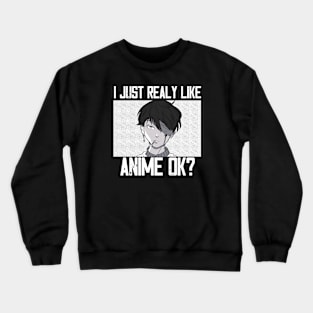 I Just Realy Like Anime Ok Crewneck Sweatshirt